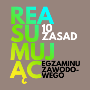 Reasumując: 10 zasad egzaminu zawodowego